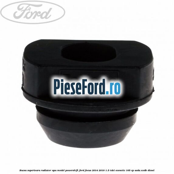 Bucsa superioara radiator apa model Powershift Ford Focus 2014-2018 1.5 TDCi ECOnetic 105 cp AEDA, XXDB diesel