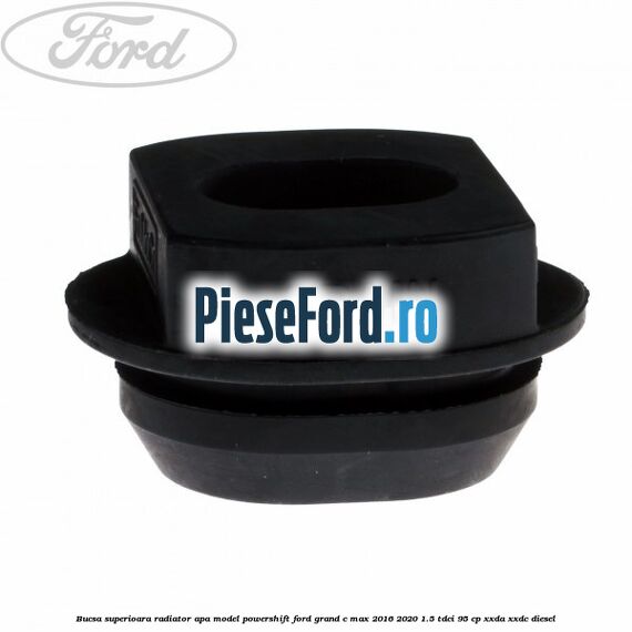 Bucsa superioara radiator apa model Powershift Ford Grand C-Max 2016-2020 1.5 TDCi 95 cp XXDA, XXDC diesel