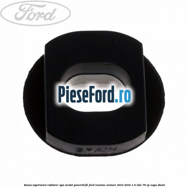 Bucsa superioara radiator apa model Powershift Ford Tourneo Connect 2013-2018 1.5 TDCi 75 cp Bucsa superioara radiator apa model Powershift Ford Tourneo Connect 2013-2018 1.5 TDCi 75 cp XUGA diesel
