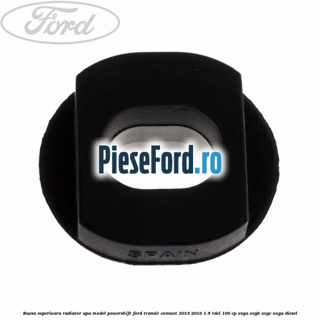 Bucsa superioara radiator apa model Powershift Ford Transit Connect 2013-2018 1.5 TDCi 100 cp XVGA, XVGB, XVGC, XXGA diesel