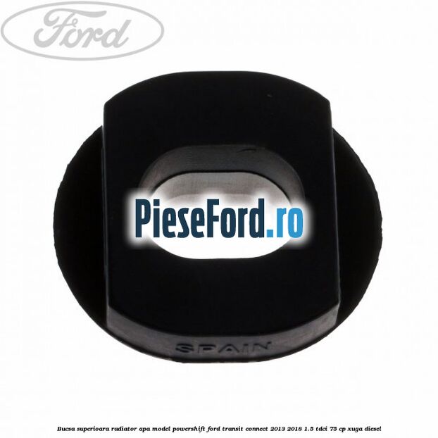 Bucsa superioara radiator apa model Powershift Ford Transit Connect 2013-2018 1.5 TDCi 75 cp XUGA diesel