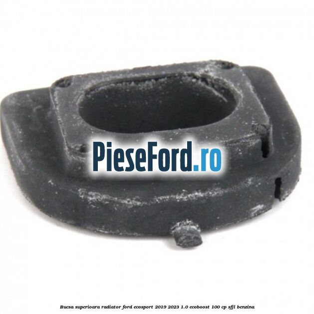 Bucsa superioara radiator Ford EcoSport 2019-2023 1.0 EcoBoost 100 cp Bucsa superioara radiator Ford EcoSport 2019-2023 1.0 EcoBoost 100 cp SFJL benzina