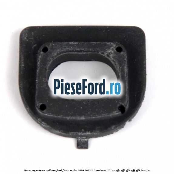 Bucsa superioara radiator Ford Fiesta Active 2018-2023 1.0 EcoBoost 101 cp SFJE, SFJF, SFJH, SFJJ, SFJK benzina
