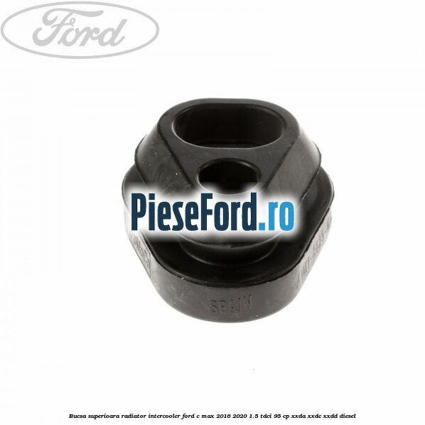 Bucsa superioara radiator intercooler Ford C-Max 2016-2020 1.5 TDCi 95 cp XXDA, XXDC, XXDD diesel