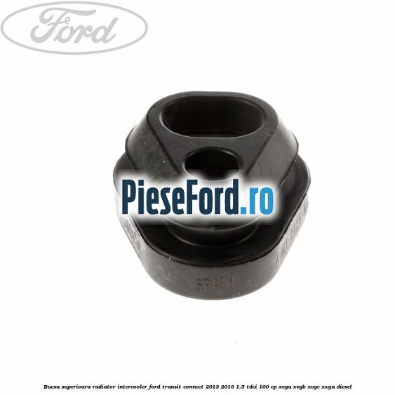 Bucsa superioara radiator intercooler Ford Transit Connect 2013-2018 1.5 TDCi 100 cp XVGA, XVGB, XVGC, XXGA diesel