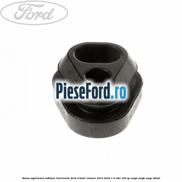 Bucsa superioara radiator intercooler Ford Transit Connect 2013-2018 1.5 TDCi 120 cp Bucsa superioara radiator intercooler Ford Transit Connect 2013-2018 1.5 TDCi 120 cp XWGA, XWGB, XWGC diesel