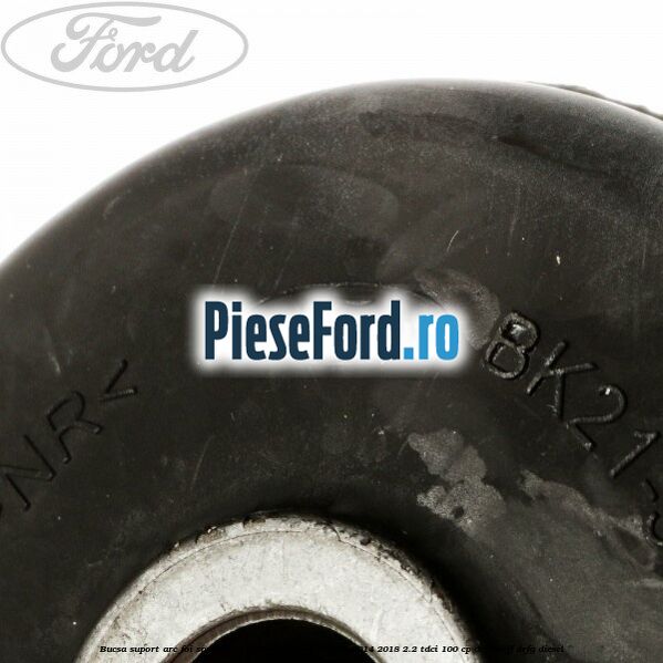 Bucsa suport arc foi spre spate inferioara Ford Transit 2014-2018 2.2 TDCi 100 cp DRF5, DRFF, DRFG diesel