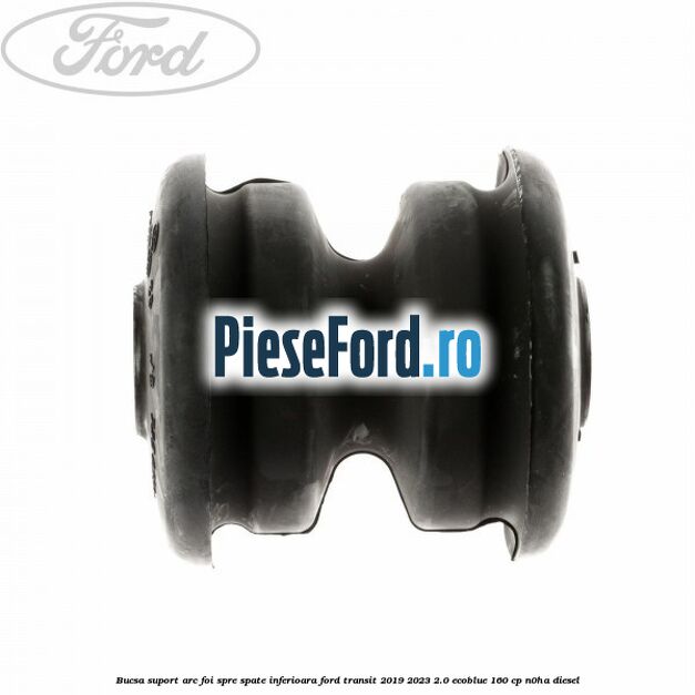 Bucsa suport arc foi spre spate inferioara Ford Transit 2019-2023 2.0 EcoBlue 160 cp N0HA diesel