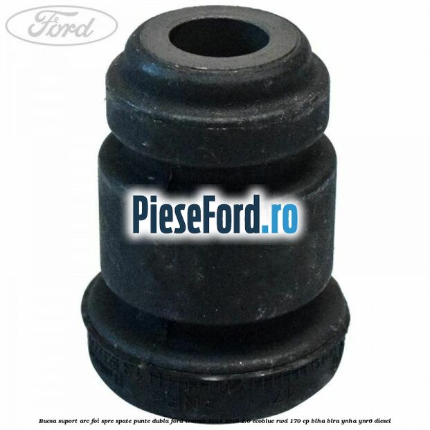 Bucsa suport arc foi spre spate punte dubla Ford Transit 2014-2018 2.0 EcoBlue RWD 170 cp BLHA, BLRA, YNHA, YNR6 diesel