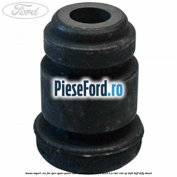 Bucsa suport arc foi spre spate punte dubla Ford Transit 2014-2018 2.2 TDCi 100 cp DRF5, DRFF, DRFG diesel