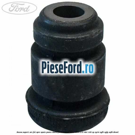 Bucsa suport arc foi spre spate punte dubla Ford Transit 2014-2018 2.2 TDCi 125 cp CY14, CYF5, CYFG, USF6 diesel
