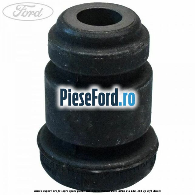 Bucsa suport arc foi spre spate punte dubla Ford Transit 2014-2018 2.2 TDCi 155 cp CVF5 diesel