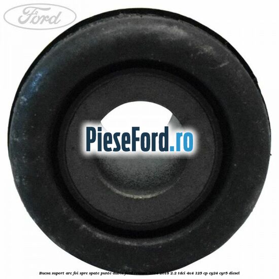 Bucsa suport arc foi spre spate punte dubla Ford Transit 2014-2018 2.2 TDCi 4x4 125 cp Bucsa suport arc foi spre spate punte dubla Ford Transit 2014-2018 2.2 TDCi 4x4 125 cp CY24, CYR5 diesel