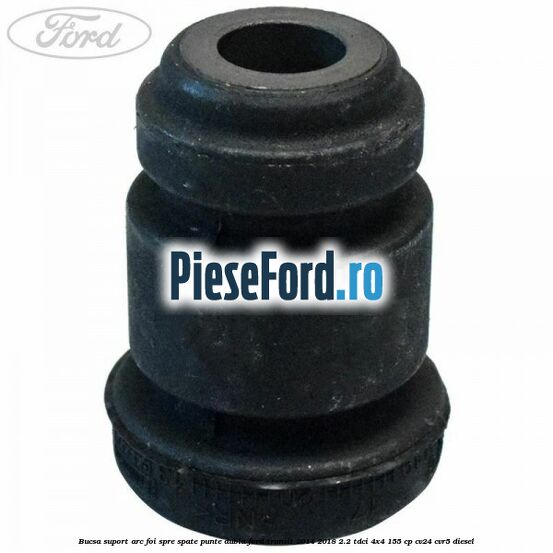 Bucsa suport arc foi spre spate punte dubla Ford Transit 2014-2018 2.2 TDCi 4x4 155 cp Bucsa suport arc foi spre spate punte dubla Ford Transit 2014-2018 2.2 TDCi 4x4 155 cp CV24, CVR5 diesel