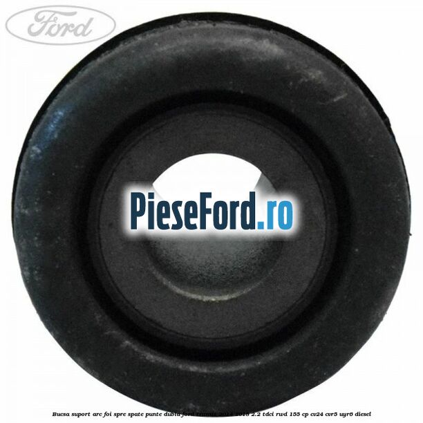 Bucsa suport arc foi spre spate punte dubla Ford Transit 2014-2018 2.2 TDCi RWD 155 cp CV24, CVR5, UYR6 diesel