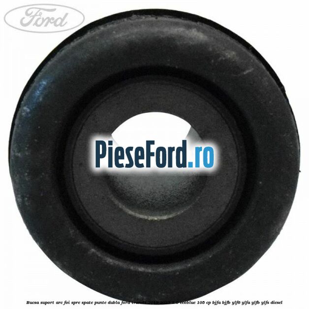 Bucsa suport arc foi spre spate punte dubla Ford Transit 2019-2023 2.0 EcoBlue 105 cp BJFA, BJFB, YLF6, YLFA, YLFB, YLFS diesel