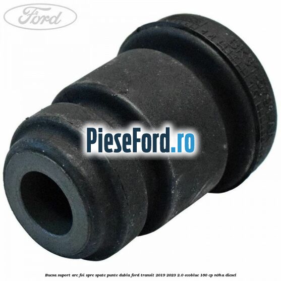 Bucsa suport arc foi spre spate punte dubla Ford Transit 2019-2023 2.0 EcoBlue 160 cp N0HA diesel