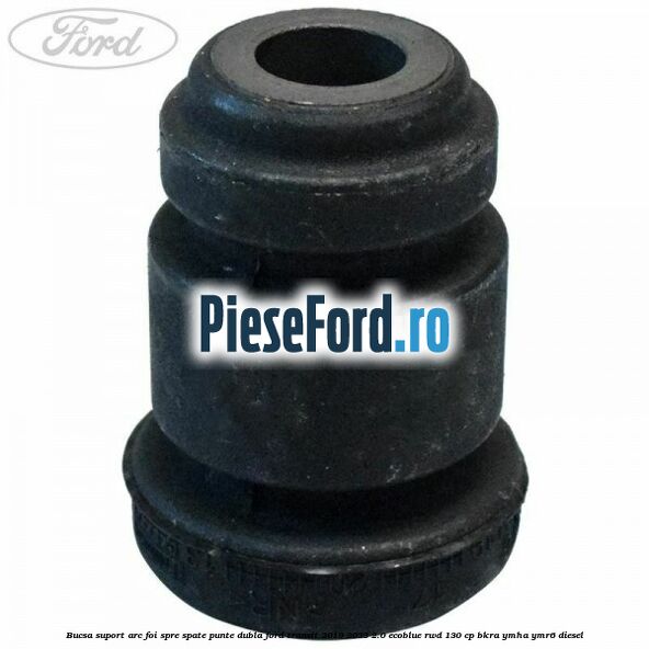 Bucsa suport arc foi spre spate punte dubla Ford Transit 2019-2023 2.0 EcoBlue RWD 130 cp BKRA, YMHA, YMR6 diesel