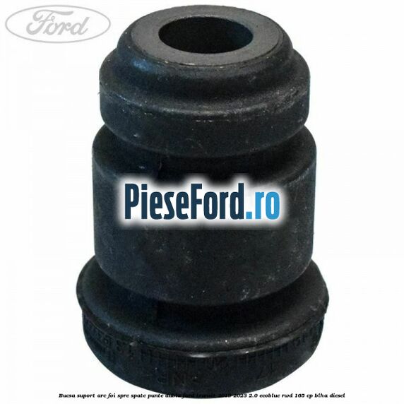 Bucsa suport arc foi spre spate punte dubla Ford Transit 2019-2023 2.0 EcoBlue RWD 165 cp BLHA diesel