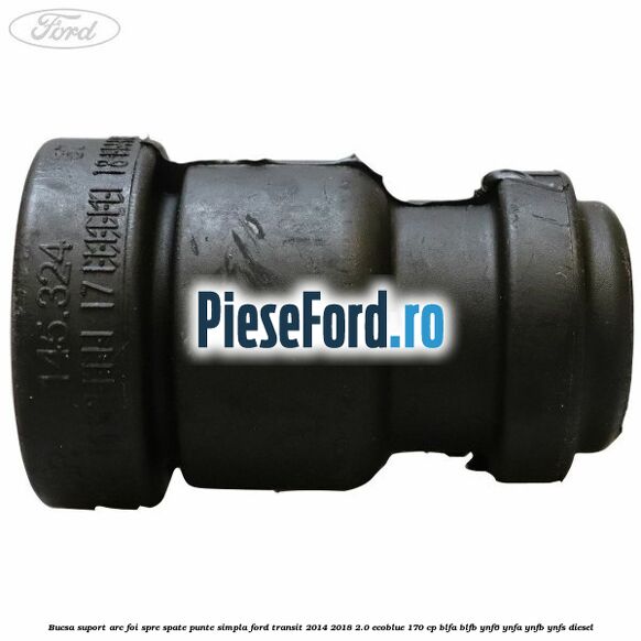 Bucsa suport arc foi spre spate punte simpla Ford Transit 2014-2018 2.0 EcoBlue 170 cp BLFA, BLFB, YNF6, YNFA, YNFB, YNFS diesel