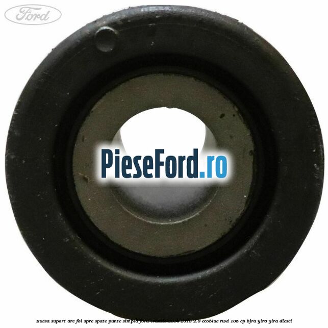 Bucsa suport arc foi spre spate punte simpla Ford Transit 2014-2018 2.0 EcoBlue RWD 105 cp BJRA, YLR6, YLRA diesel