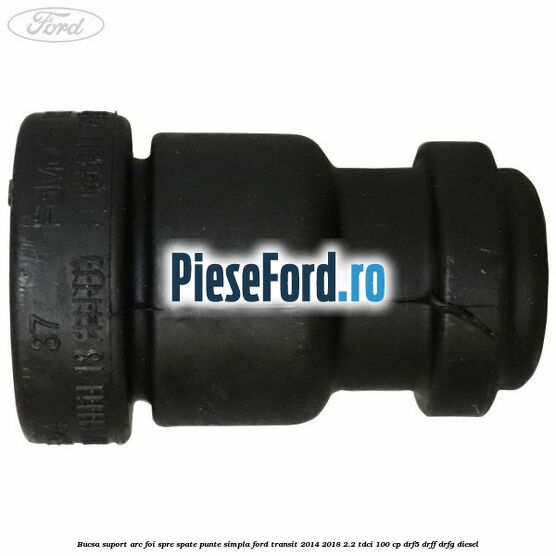 Bucsa suport arc foi spre spate punte simpla Ford Transit 2014-2018 2.2 TDCi 100 cp DRF5, DRFF, DRFG diesel