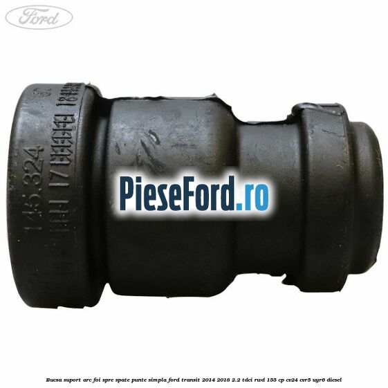 Bucsa suport arc foi spre spate punte simpla Ford Transit 2014-2018 2.2 TDCi RWD 155 cp CV24, CVR5, UYR6 diesel