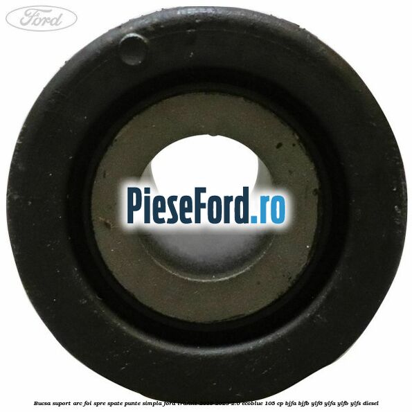 Bucsa suport arc foi spre spate punte simpla Ford Transit 2019-2023 2.0 EcoBlue 105 cp BJFA, BJFB, YLF6, YLFA, YLFB, YLFS diesel