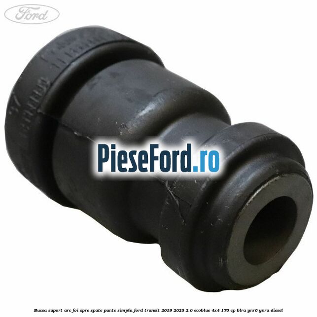 Bucsa suport arc foi spre spate punte simpla Ford Transit 2019-2023 2.0 EcoBlue 4x4 170 cp BLRA, YNR6, YNRA diesel