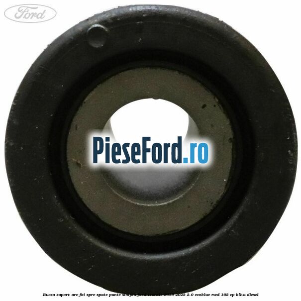Bucsa suport arc foi spre spate punte simpla Ford Transit 2019-2023 2.0 EcoBlue RWD 165 cp BLHA diesel