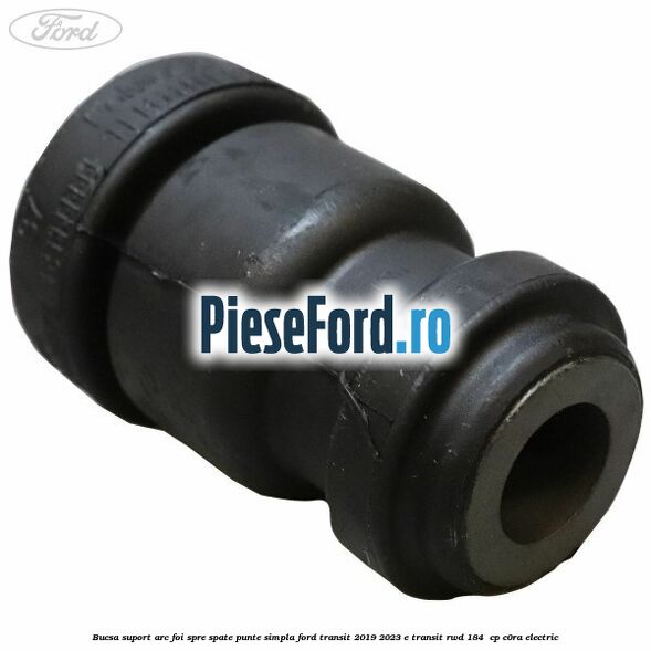 Bucsa suport arc foi spre spate punte simpla Ford Transit 2019-2023 E-TRANSIT RWD 184  cp C0RA electric
