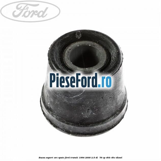 Bucsa suport arc spate Ford Transit 1994-2000 2.5 DI  76 cp 4HB, 4HC diesel