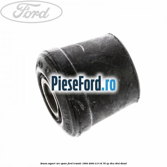 Bucsa suport arc spate Ford Transit 1994-2000 2.5 TD 75 cp 4HA, 4HD diesel