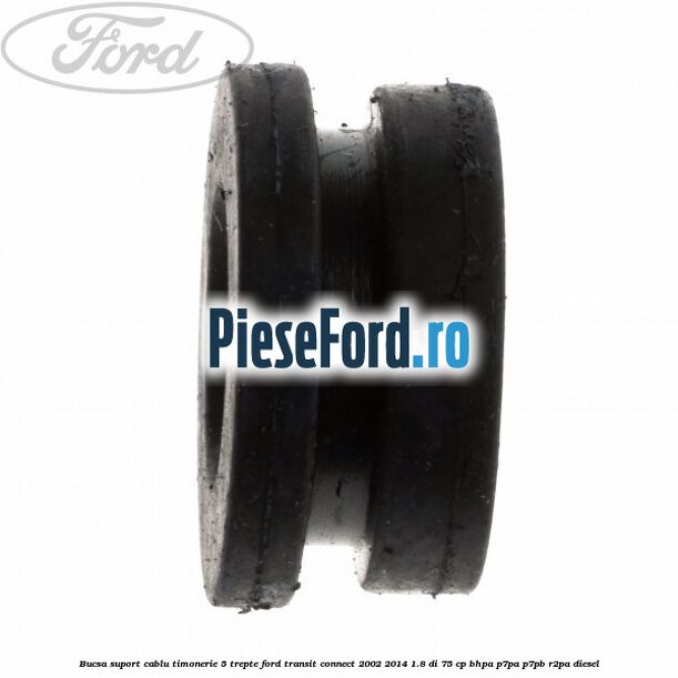Bucsa suport cablu timonerie 5 trepte Ford Transit Connect 2002-2014 1.8 Di 75 cp Bucsa suport cablu timonerie 5 trepte Ford Transit Connect 2002-2014 1.8 Di 75 cp BHPA, P7PA, P7PB, R2PA diesel