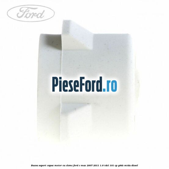 Bucsa suport capac motor cu cleme Ford C-Max 2007-2011 1.6 TDCi 101 cp G8DC, MTDA diesel