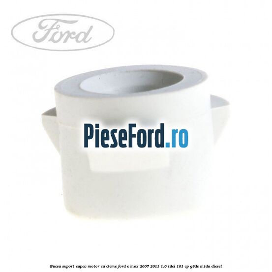 Bucsa suport capac motor cu cleme Ford C-Max 2007-2011 1.6 TDCi 101 cp G8DC, MTDA diesel