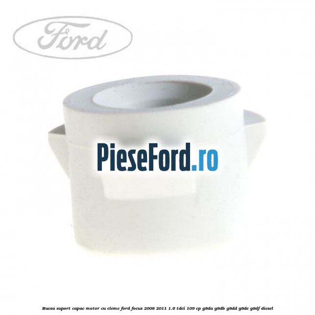 Bucsa suport capac motor cu cleme Ford Focus 2008-2011 1.6 TDCi 109 cp Bucsa suport capac motor cu cleme Ford Focus 2008-2011 1.6 TDCi 109 cp G8DA, G8DB, G8DD, G8DE, G8DF diesel