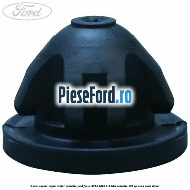 Bucsa suport capac motor Econetic Ford Focus 2014-2018 1.5 TDCi ECOnetic 105 cp Bucsa suport capac motor Econetic Ford Focus 2014-2018 1.5 TDCi ECOnetic 105 cp AEDA, XXDB diesel