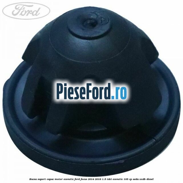 Bucsa suport capac motor Econetic Ford Focus 2014-2018 1.5 TDCi ECOnetic 105 cp