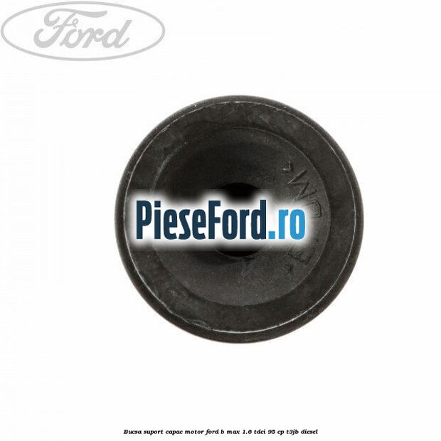Bucsa suport capac motor Ford B-Max 1.6 TDCi 95 cp T3JB diesel