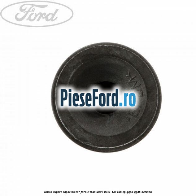 Bucsa suport capac motor Ford C-Max 2007-2011 1.8 125 cp QQDA, QQDB benzina