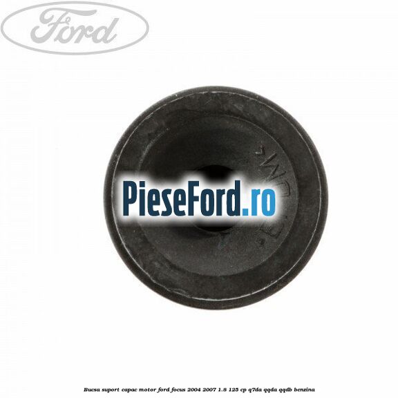 Bucsa suport capac motor Ford Focus 2004-2007 1.8 125 cp Q7DA, QQDA, QQDB benzina