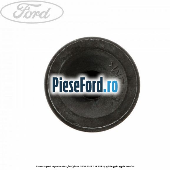 Bucsa suport capac motor Ford Focus 2008-2011 1.8 125 cp Q7DA, QQDA, QQDB benzina
