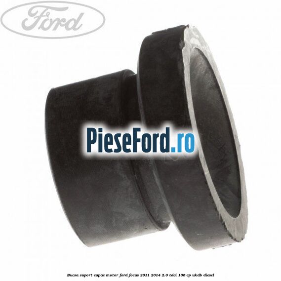 Bucsa suport capac motor Ford Focus 2011-2014 2.0 TDCi 136 cp