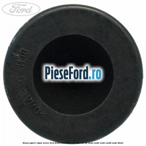 Bucsa suport capac motor Ford Focus 2014-2018 1.5 TDCi 120 cp XWDA, XWDB, XWDC, XWDD, XWDE diesel