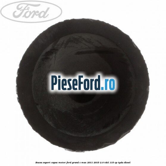 Bucsa suport capac motor Ford Grand C-Max 2011-2015 2.0 TDCi 115 cp TYDA diesel