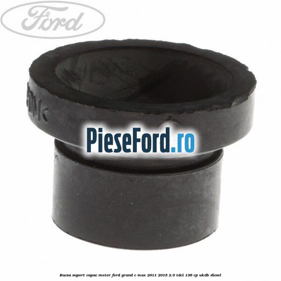 Bucsa suport capac motor Ford Grand C-Max 2011-2015 2.0 TDCi 136 cp Bucsa suport capac motor Ford Grand C-Max 2011-2015 2.0 TDCi 136 cp UKDB diesel
