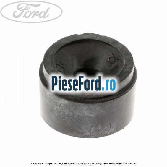 Bucsa suport capac motor Ford Mondeo 2008-2014 2.0 145 cp