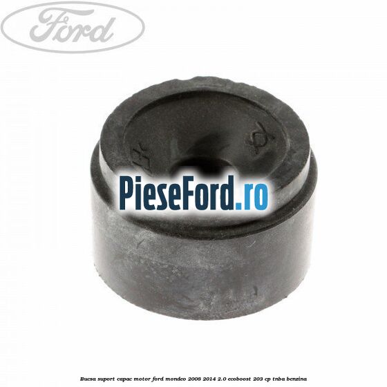 Bucsa suport capac motor Ford Mondeo 2008-2014 2.0 EcoBoost 203 cp