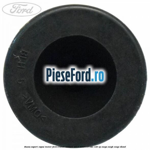 Bucsa suport capac motor Ford Transit Connect 2013-2018 1.5 TDCi 120 cp XWGA, XWGB, XWGC diesel